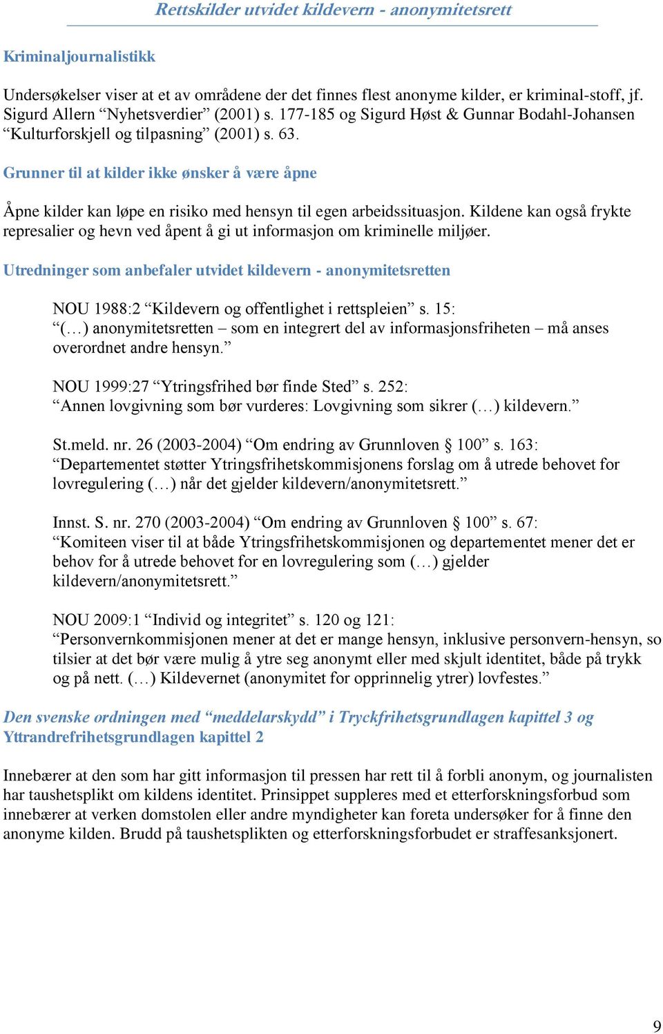 Grunner til at kilder ikke ønsker å være åpne Åpne kilder kan løpe en risiko med hensyn til egen arbeidssituasjon.