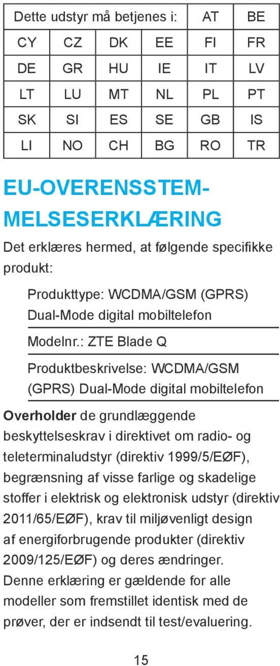 : ZTE Blade Q Produktbeskrivelse: WCDMA/GSM (GPRS) Dual-Mode digital mobiltelefon Overholder de grundlфggende beskyttelseskrav i direktivet om radio- og teleterminaludstyr (direktiv 1999/5/EьF),