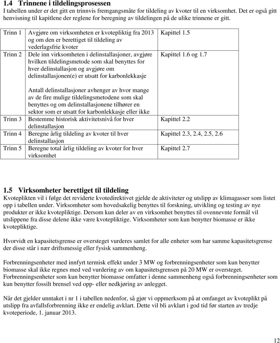 Trinn 1 Avgjøre om virksomheten er kvotepliktig fra 2013 og om den er berettiget til tildeling av vederlagsfrie kvoter Trinn 2 Dele inn virksomheten i delinstallasjoner, avgjøre hvilken