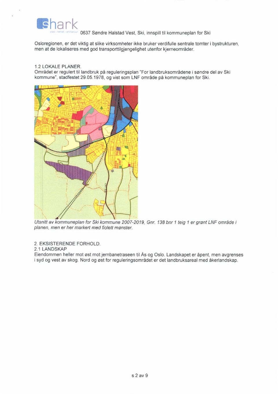 z/ "5 Utsnitt av kommuneptan for Ski kommune 2007-2019, Gnr. 138 bnr 1 teig 1 er grønt LNF område i planen, men er her markert med tiolett mønster. 2. EKSISTERENDE FORHOLD. 2.1 LANDSKAP Eiendommen heller mot øst mot jernbanetraseen til As og Oslo.