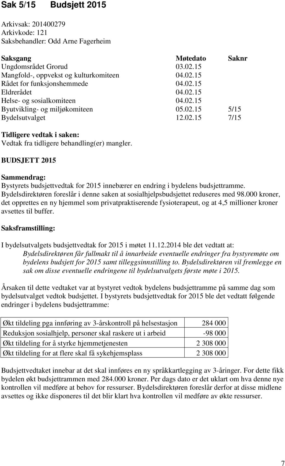 BUDSJETT 2015 Sammendrag: Bystyrets budsjettvedtak for 2015 innebærer en endring i bydelens budsjettramme. Bydelsdirektøren foreslår i denne saken at sosialhjelpsbudsjettet reduseres med 98.