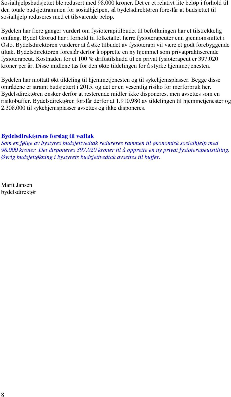 Bydelen har flere ganger vurdert om fysioterapitilbudet til befolkningen har et tilstrekkelig omfang. Bydel Grorud har i forhold til folketallet færre fysioterapeuter enn gjennomsnittet i Oslo.