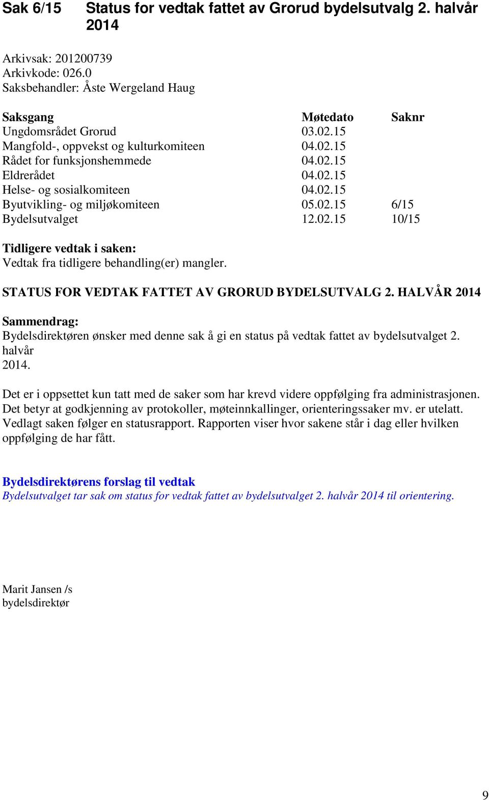 STATUS FOR VEDTAK FATTET AV GRORUD BYDELSUTVALG 2. HALVÅR 2014 Sammendrag: Bydelsdirektøren ønsker med denne sak å gi en status på vedtak fattet av bydelsutvalget 2. halvår 2014.