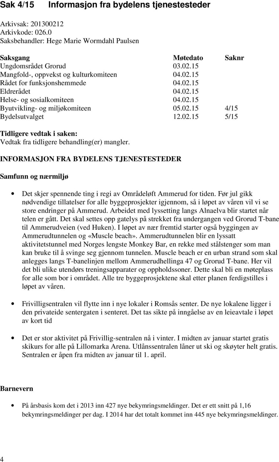 INFORMASJON FRA BYDELENS TJENESTESTEDER Samfunn og nærmiljø Det skjer spennende ting i regi av Områdeløft Ammerud for tiden.