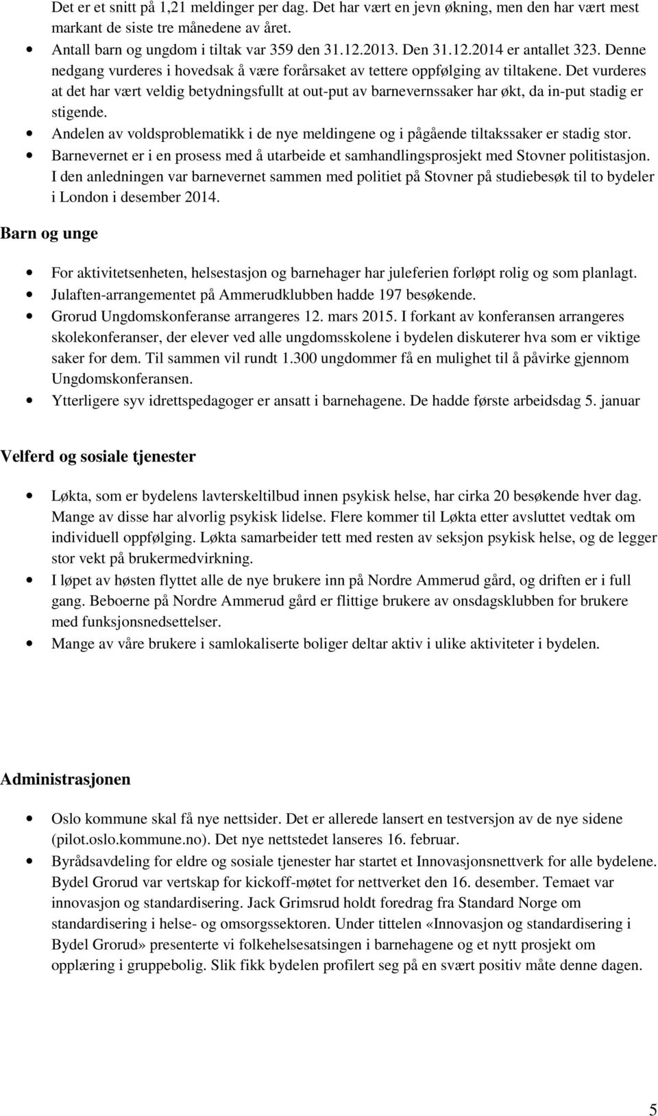 Det vurderes at det har vært veldig betydningsfullt at out-put av barnevernssaker har økt, da in-put stadig er stigende.