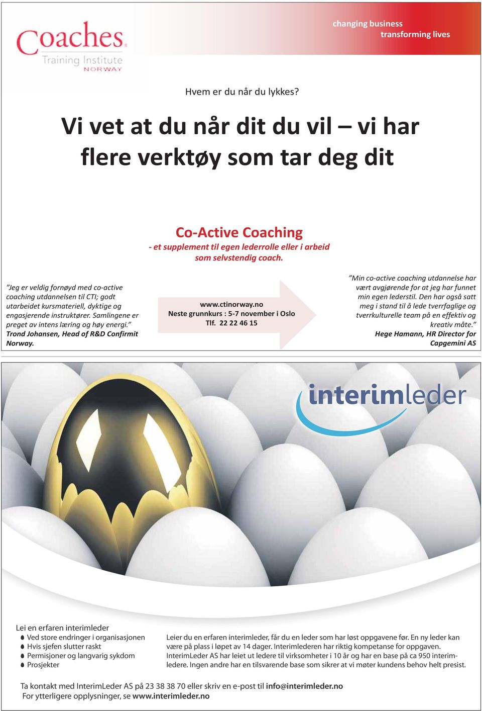 Jeg er veldig fornøyd med co-active coaching utdannelsen til CTI; godt utarbeidet kursmateriell, dyktige og engasjerende instruktører. Samlingene er preget av intens læring og høy energi.