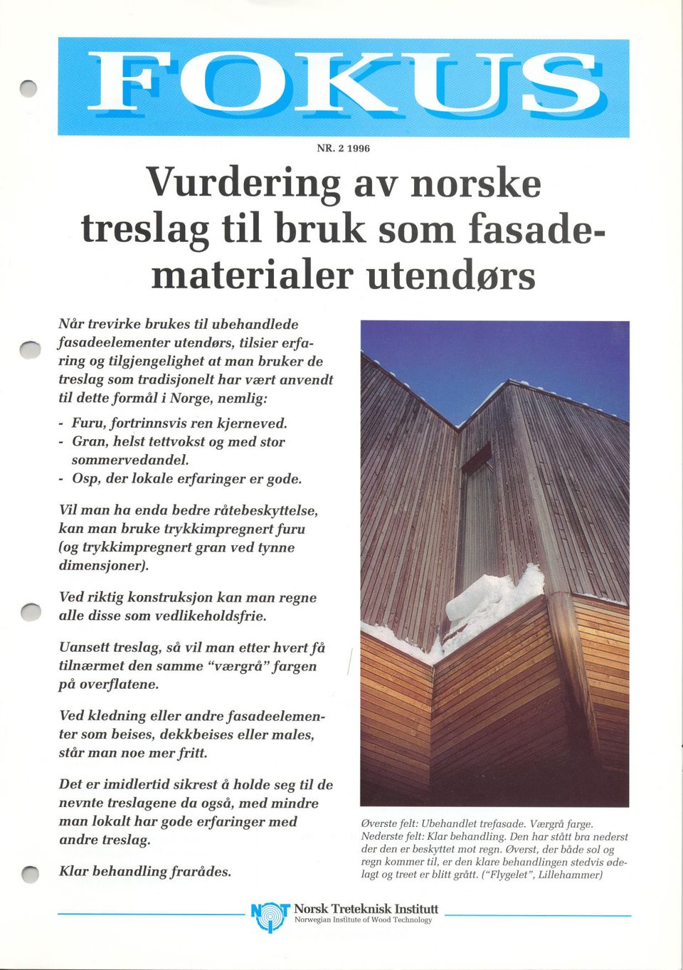 som tradisjonelt har vært anvendt til dette formål i Norge, nemlig: Furu, fortrinnsvis ren kjerneved. Gran, helst tettvokst og med stor sommervedandel. Osp, der lokale erfaringer er gode.