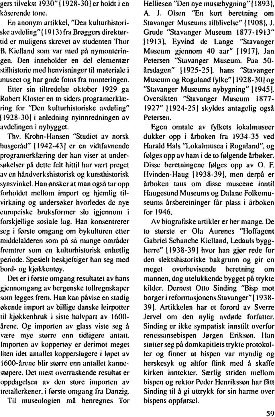 Etter sin tiltredelse oktober 1929 ga Robert Kloster en to siders programerklæring for "Den kulturhistoriske avdeling" 11928-301 i <mledning nyinnredningen av avdelingen i nybygget. Thv.