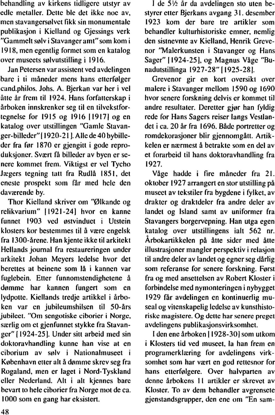 Jan Petersen var assistent ved avdelingen bare i ti måneder mens hans etterfølger cand.philos. Johs. A. Bjerkan var her i vel åtte år frem til 1924.