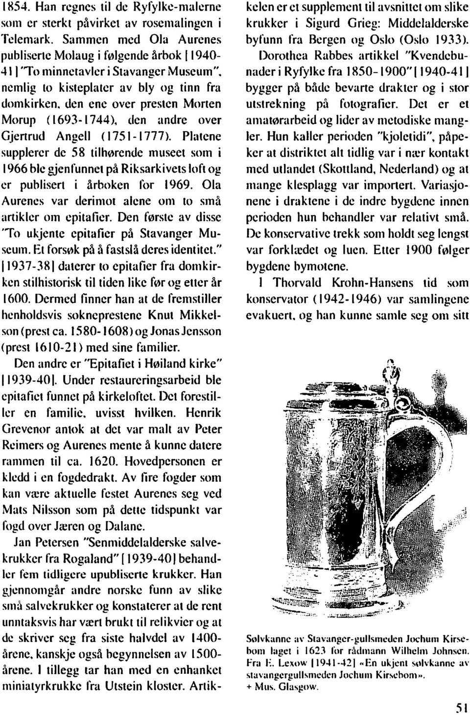 Platene supplerer de 58 tilhørende museet som i 1966 ble gjenfunnet på Riksarkivets loft og er publisert i årboken for 1969. Ola Aurenes var derimot alene om to små artikler om epitafier.