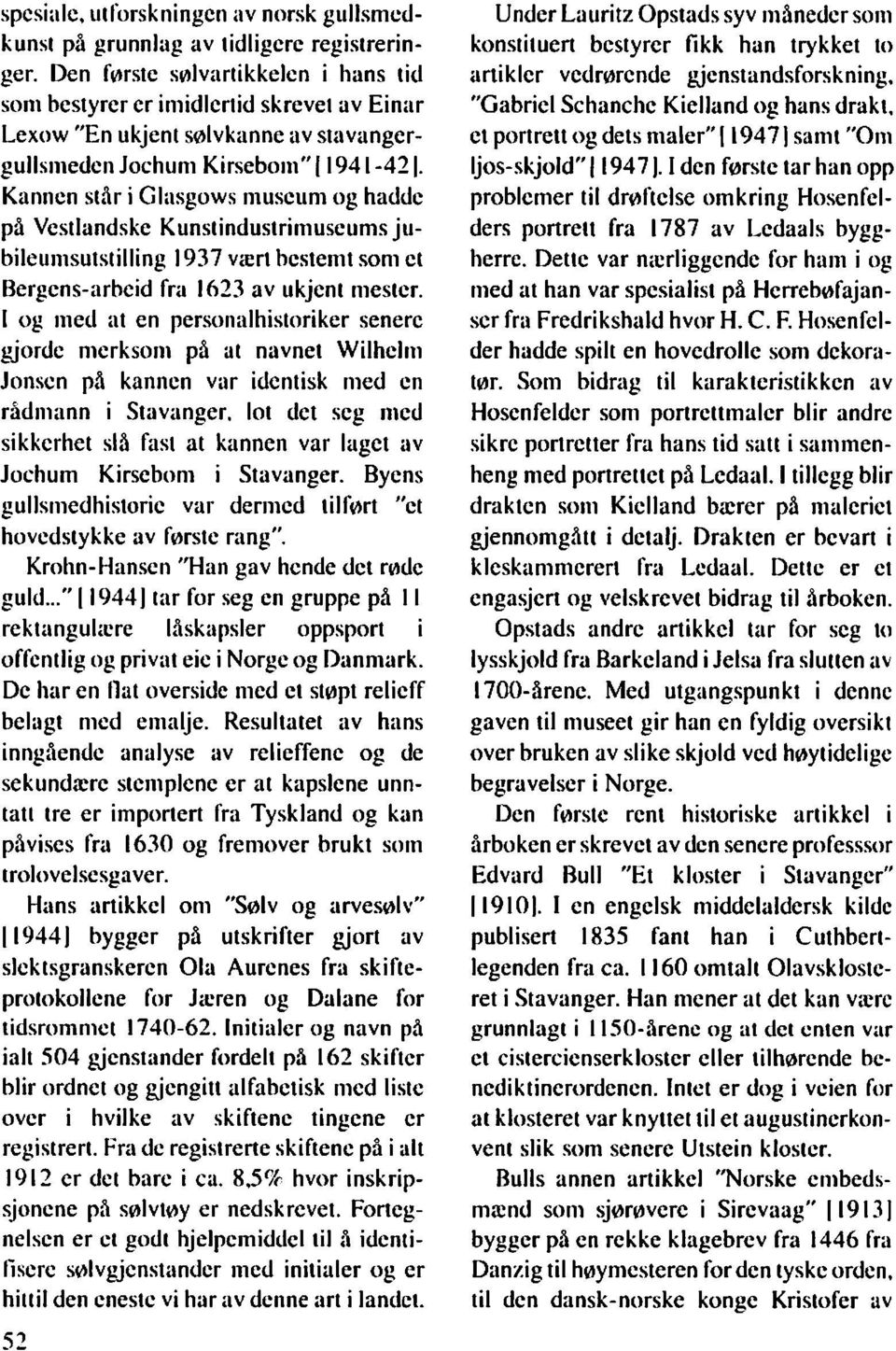 Kannen står i Glasgows museum og hadde på Vestlandske Kunstindustrimuseums jubileumsutstilling 1937 vært bestemt som et Bergens-arbeid fra 1623 av ukjent mester.