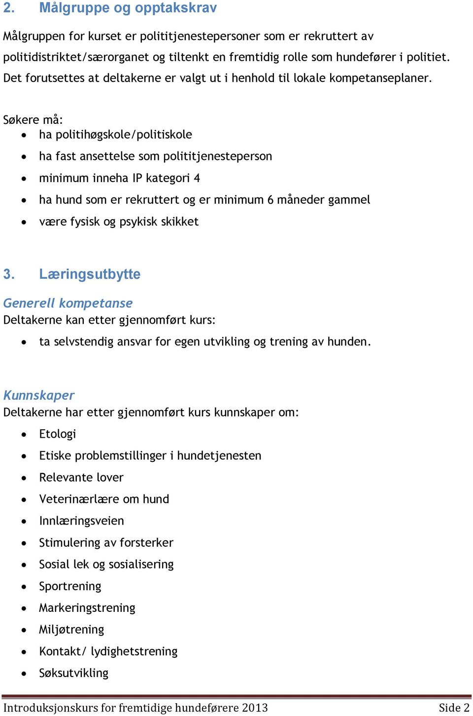 Søkere må: ha politihøgskole/politiskole ha fast ansettelse som polititjenesteperson minimum inneha IP kategori 4 ha hund som er rekruttert og er minimum 6 måneder gammel være fysisk og psykisk