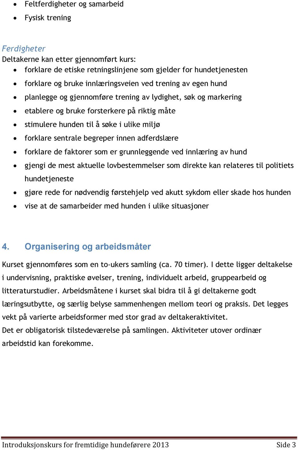 innen adferdslære forklare de faktorer som er grunnleggende ved innlæring av hund gjengi de mest aktuelle lovbestemmelser som direkte kan relateres til politiets hundetjeneste gjøre rede for