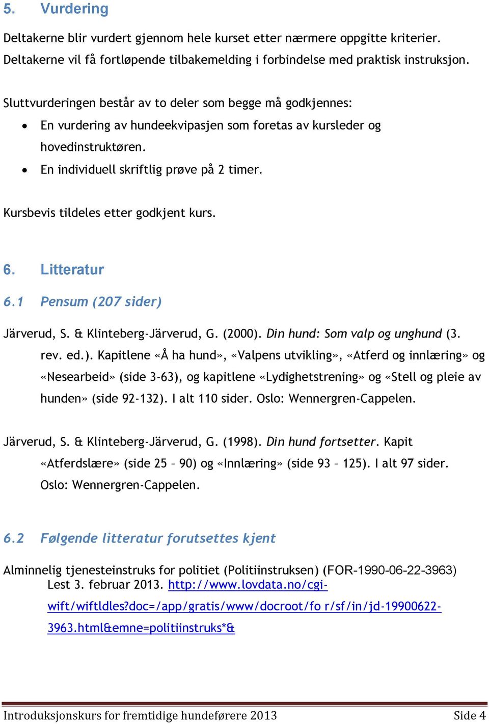 Kursbevis tildeles etter godkjent kurs. 6. Litteratur 6.1 Pensum (207 sider) 