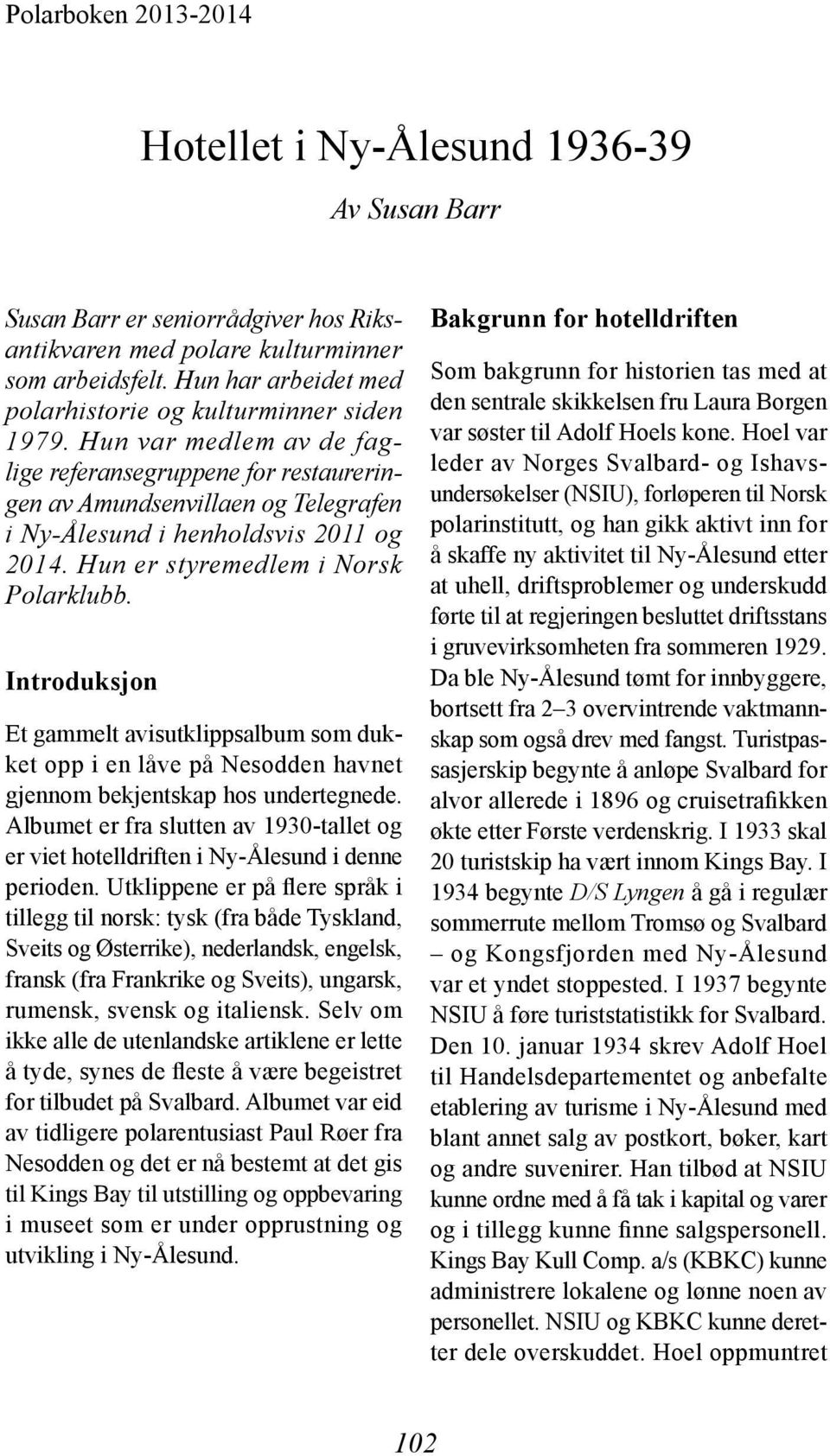 Hun var medlem av de faglige referansegruppene for restaureringen av Amundsenvillaen og Telegrafen i Ny-Ålesund i henholdsvis 2011 og 2014. Hun er styremedlem i Norsk Polarklubb.