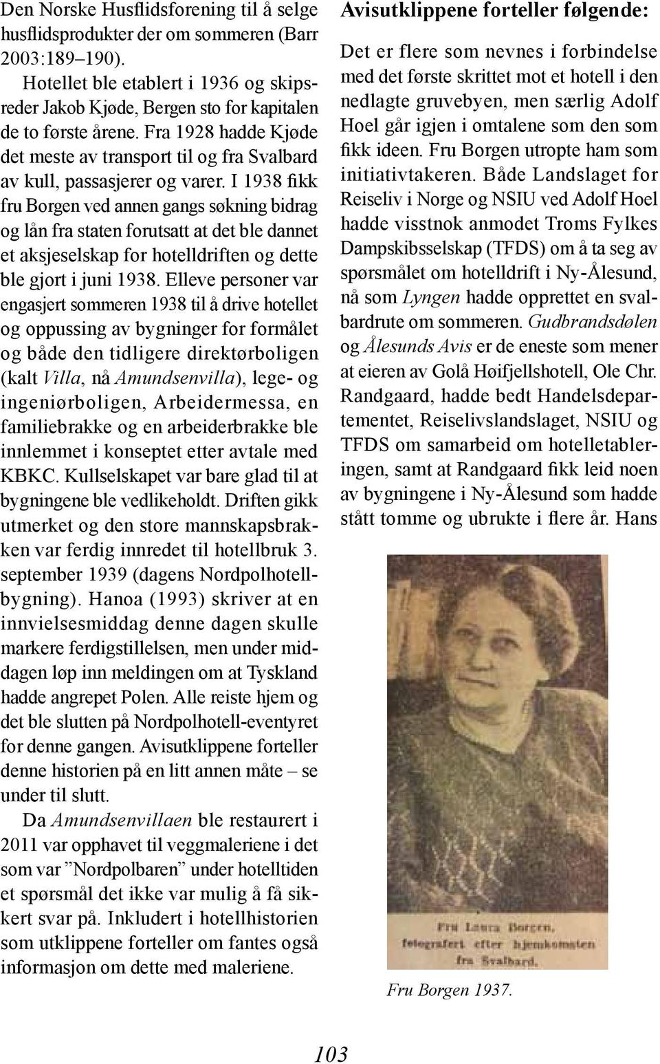 I 1938 fikk fru Borgen ved annen gangs søkning bidrag og lån fra staten forutsatt at det ble dannet et aksjeselskap for hotelldriften og dette ble gjort i juni 1938.