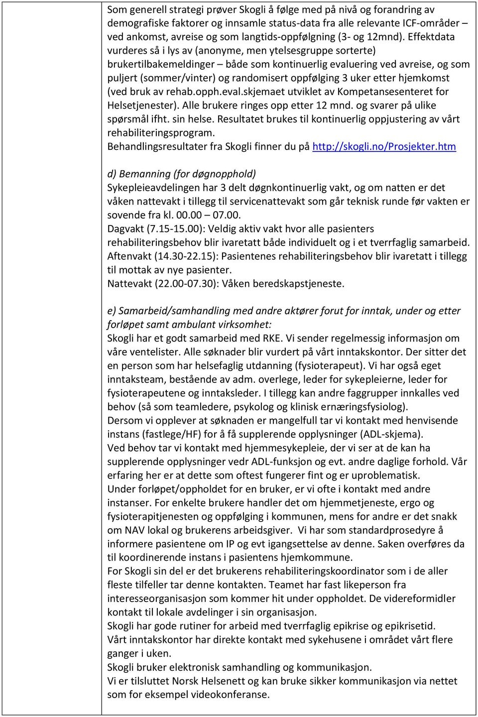 Effektdata vurderes så i lys av (anonyme, men ytelsesgruppe sorterte) brukertilbakemeldinger både som kontinuerlig evaluering ved avreise, og som puljert (sommer/vinter) og randomisert oppfølging 3