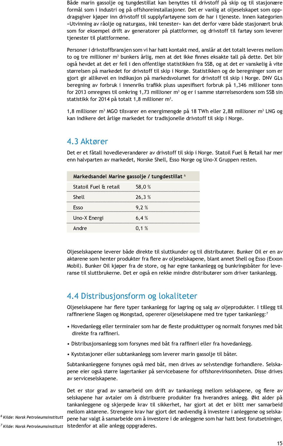 Innen kategorien «Utvinning av råolje og naturgass, inkl tenester» kan det derfor være både stasjonært bruk som for eksempel drift av generatorer på plattformer, og drivstoff til fartøy som leverer