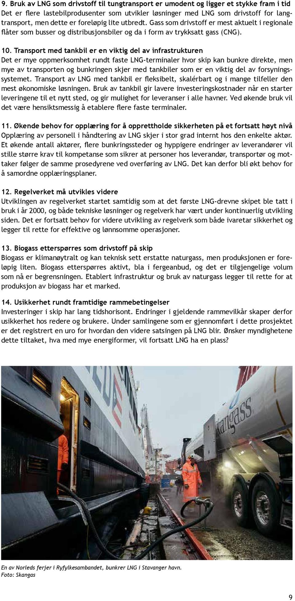 Transport med tankbil er en viktig del av infrastrukturen Det er mye oppmerksomhet rundt faste LNG-terminaler hvor skip kan bunkre direkte, men mye av transporten og bunkringen skjer med tankbiler