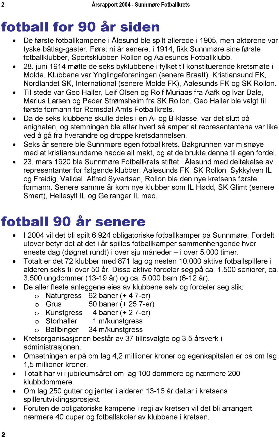 juni 1914 møtte de seks byklubbene i fylket til konstituerende kretsmøte i Molde.