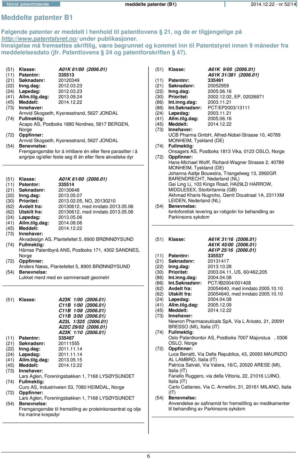 01) (11) Patentnr: 335513 (21) Søknadsnr: 20120349 (22) Inng.dag: 2012.03.23 (24) Løpedag: 2012.03.23 (41) Allm.tilg.dag: 2013.09.