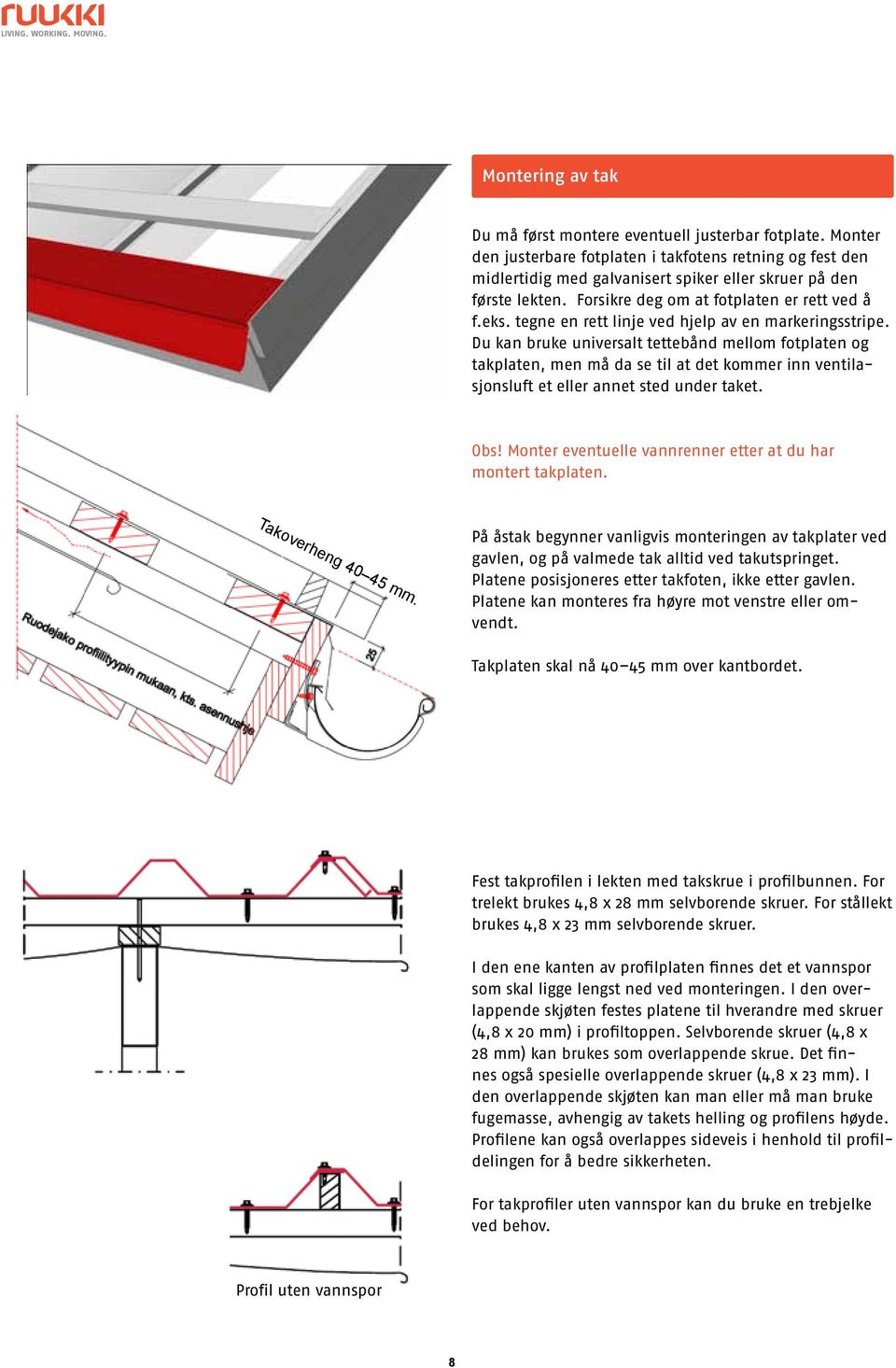 Du kan bruke universalt tettebånd mellom fotplaten og takplaten, men må da se til at det kommer inn ventilasjonsluft et eller annet sted under taket. Obs!