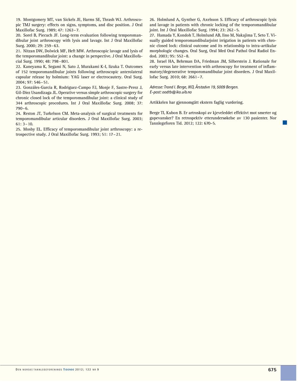 Arthroscopic lavage and lysis of the temporomandibular joint: a change in perspective. J Oral Maxillofacial Surg. 1990; 48: 798 801. 22. Kaneyama K, Segami N, Sato J, Murakami K-I, Iizuka T.