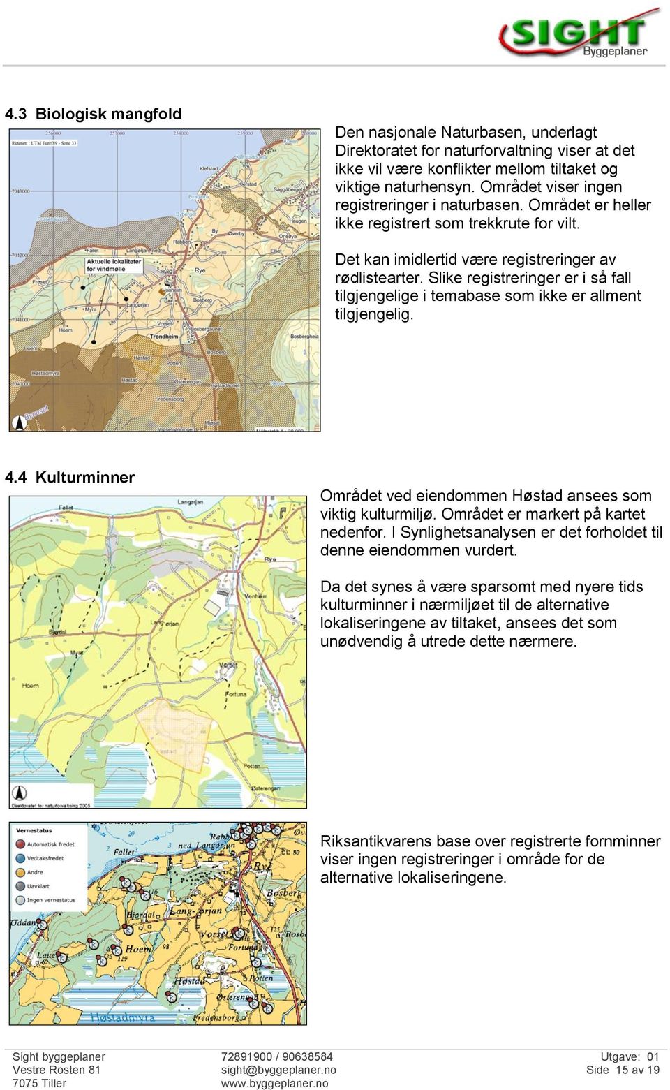 Slike registreringer er i så fall tilgjengelige i temabase som ikke er allment tilgjengelig. 4.4 Kulturminner Området ved eiendommen Høstad ansees som viktig kulturmiljø.