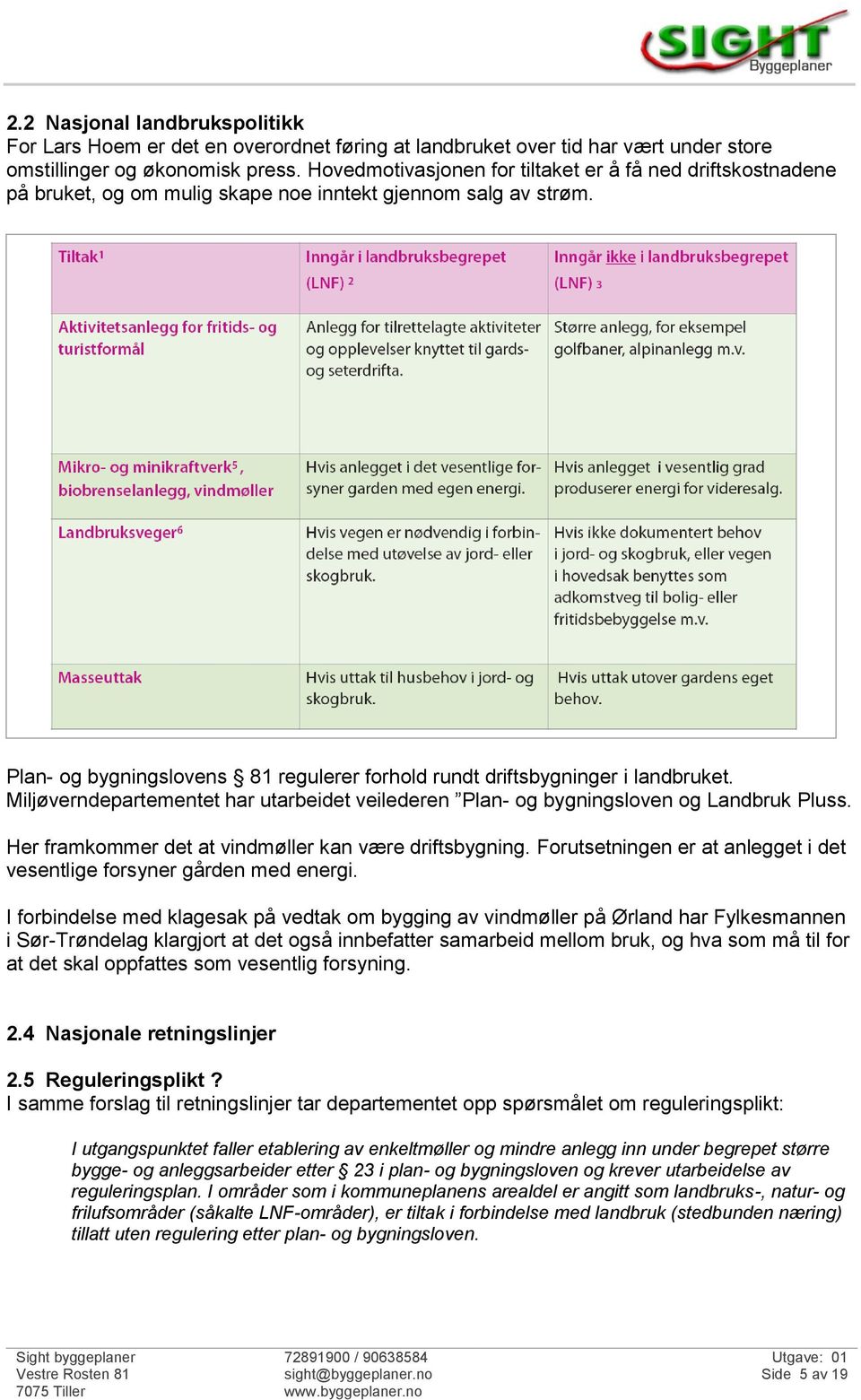 Plan- og bygningslovens 81 regulerer forhold rundt driftsbygninger i landbruket. Miljøverndepartementet har utarbeidet veilederen Plan- og bygningsloven og Landbruk Pluss.