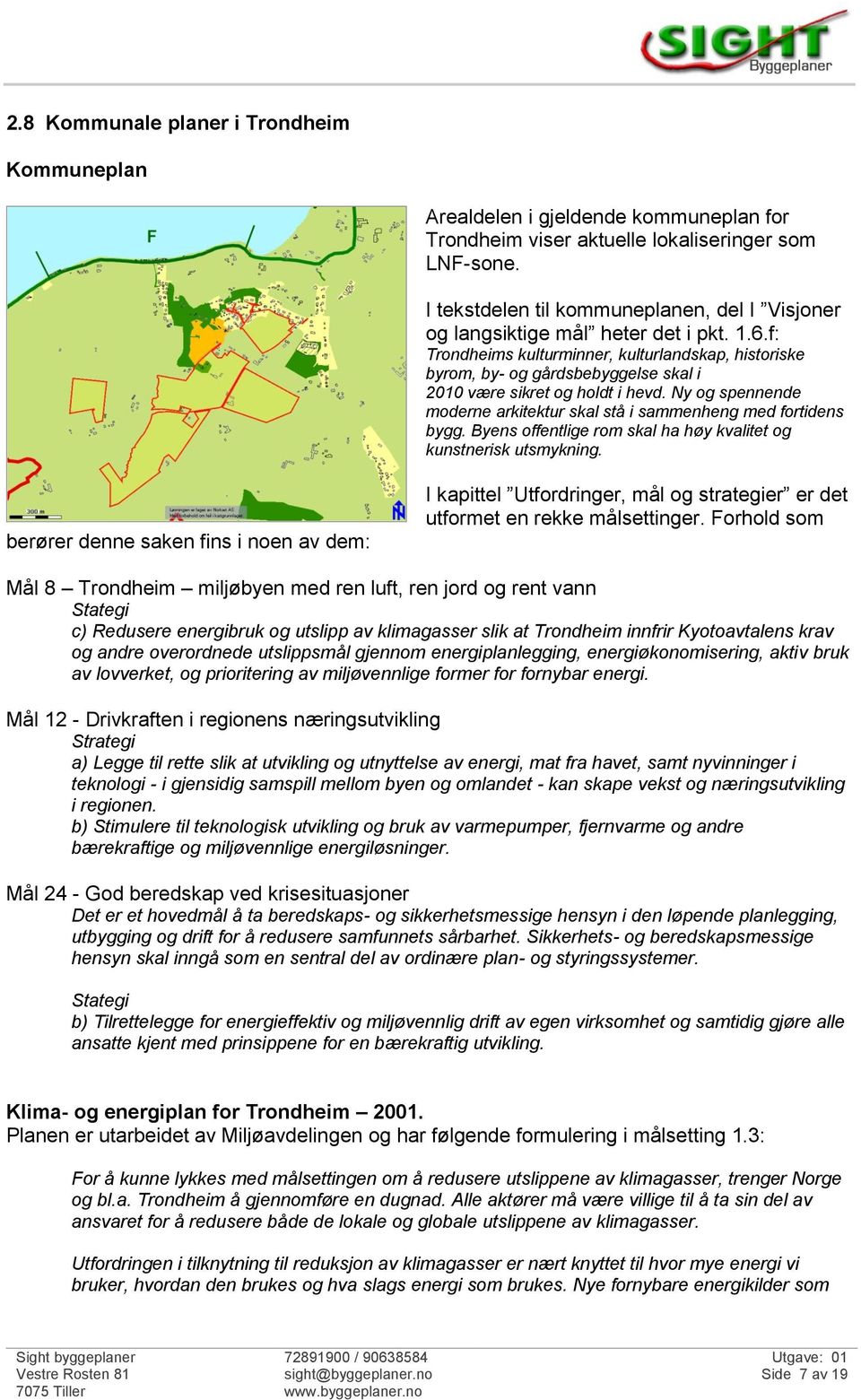 f: Trondheims kulturminner, kulturlandskap, historiske byrom, by- og gårdsbebyggelse skal i 2010 være sikret og holdt i hevd.