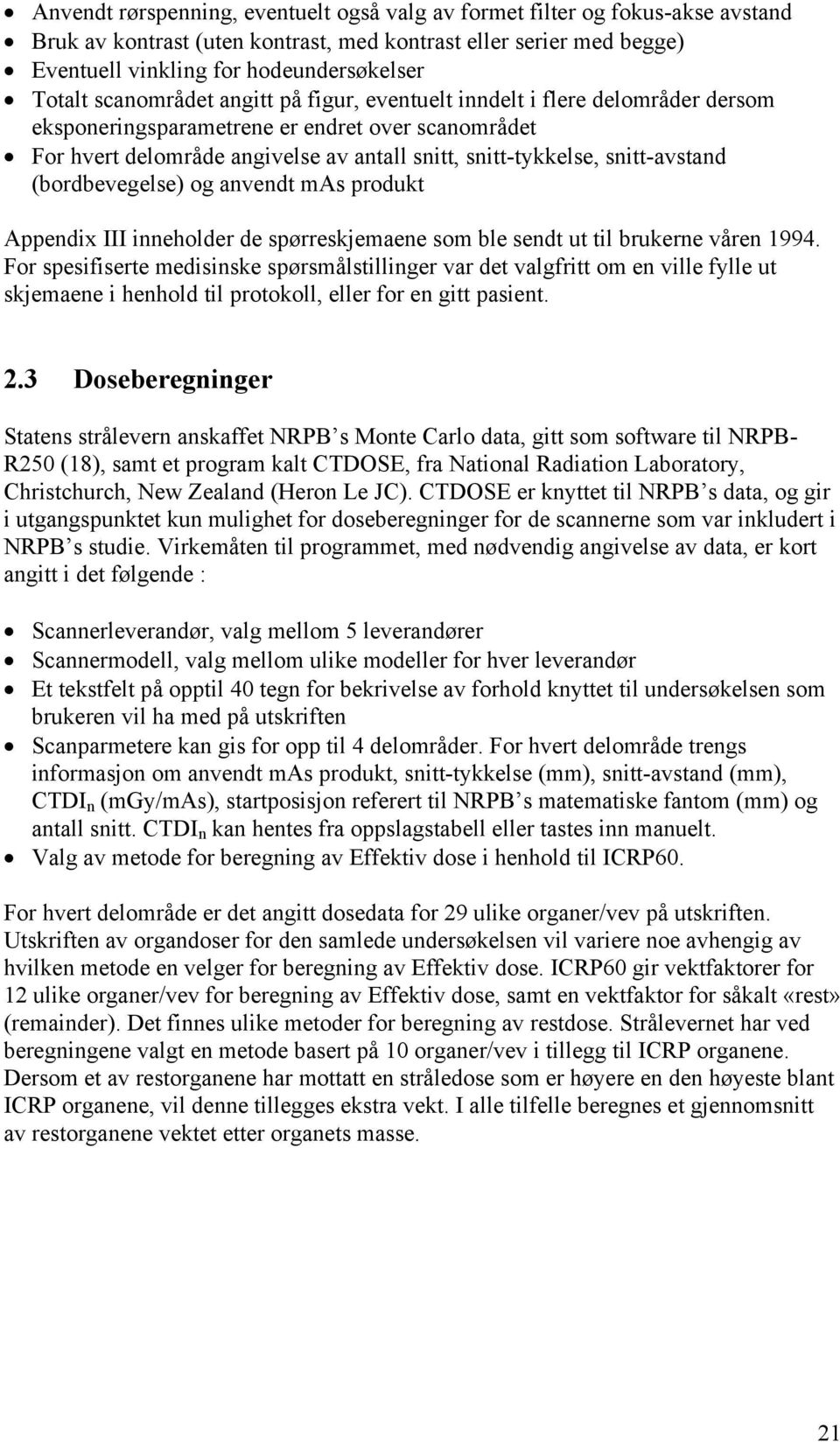 snitt-avstand (bordbevegelse) og anvendt mas produkt Appendix III inneholder de spørreskjemaene som ble sendt ut til brukerne våren 1994.