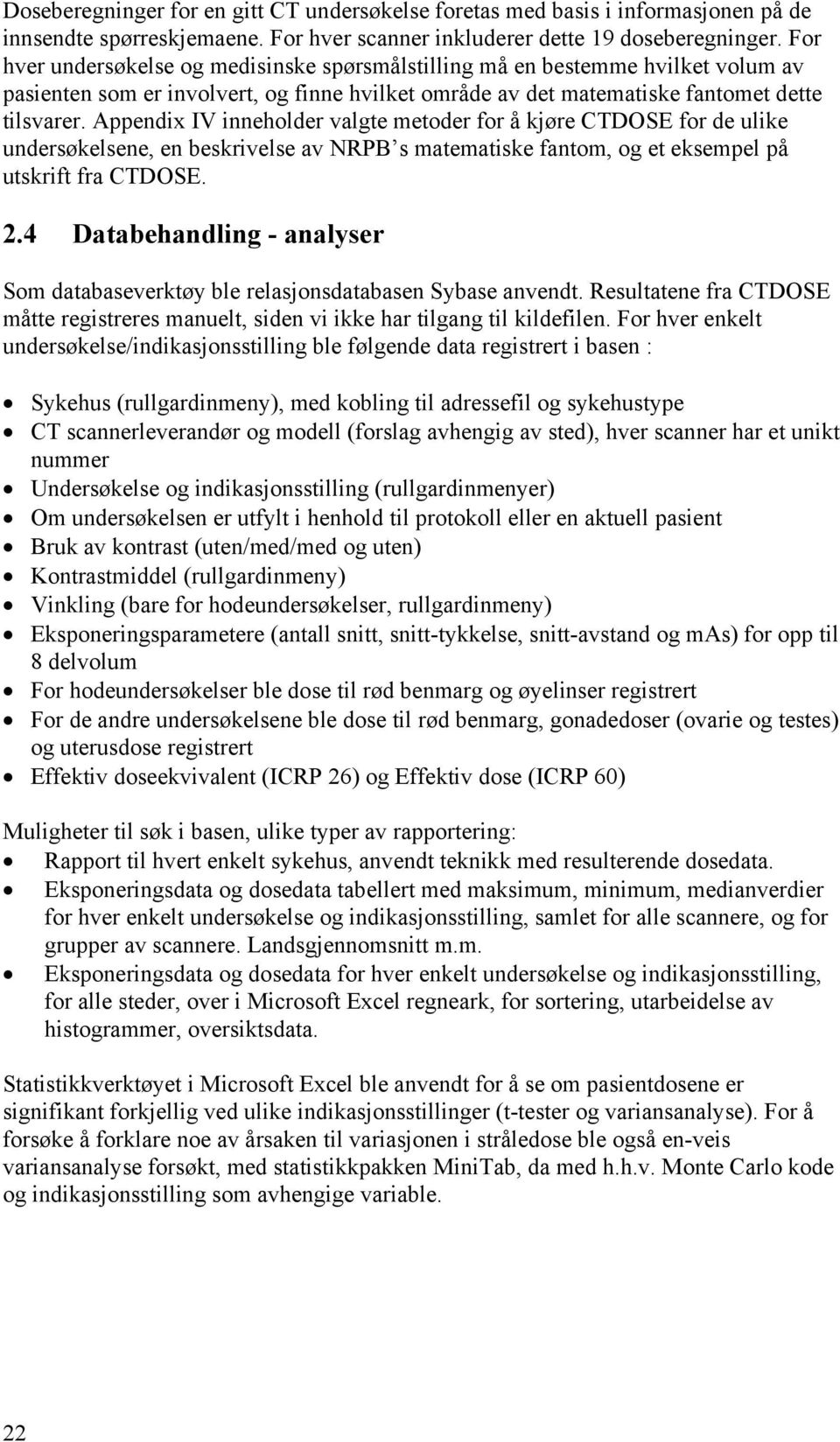 Appendix IV inneholder valgte metoder for å kjøre CTDOSE for de ulike undersøkelsene, en beskrivelse av NRPB s matematiske fantom, og et eksempel på utskrift fra CTDOSE. 2.