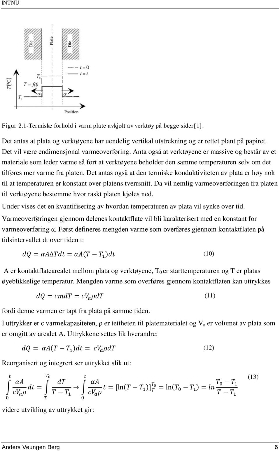 Anta også at verktøyene er massive og består av et materiale som leder varme så fort at verktøyene beholder den samme temperaturen selv om det tilføres mer varme fra platen.