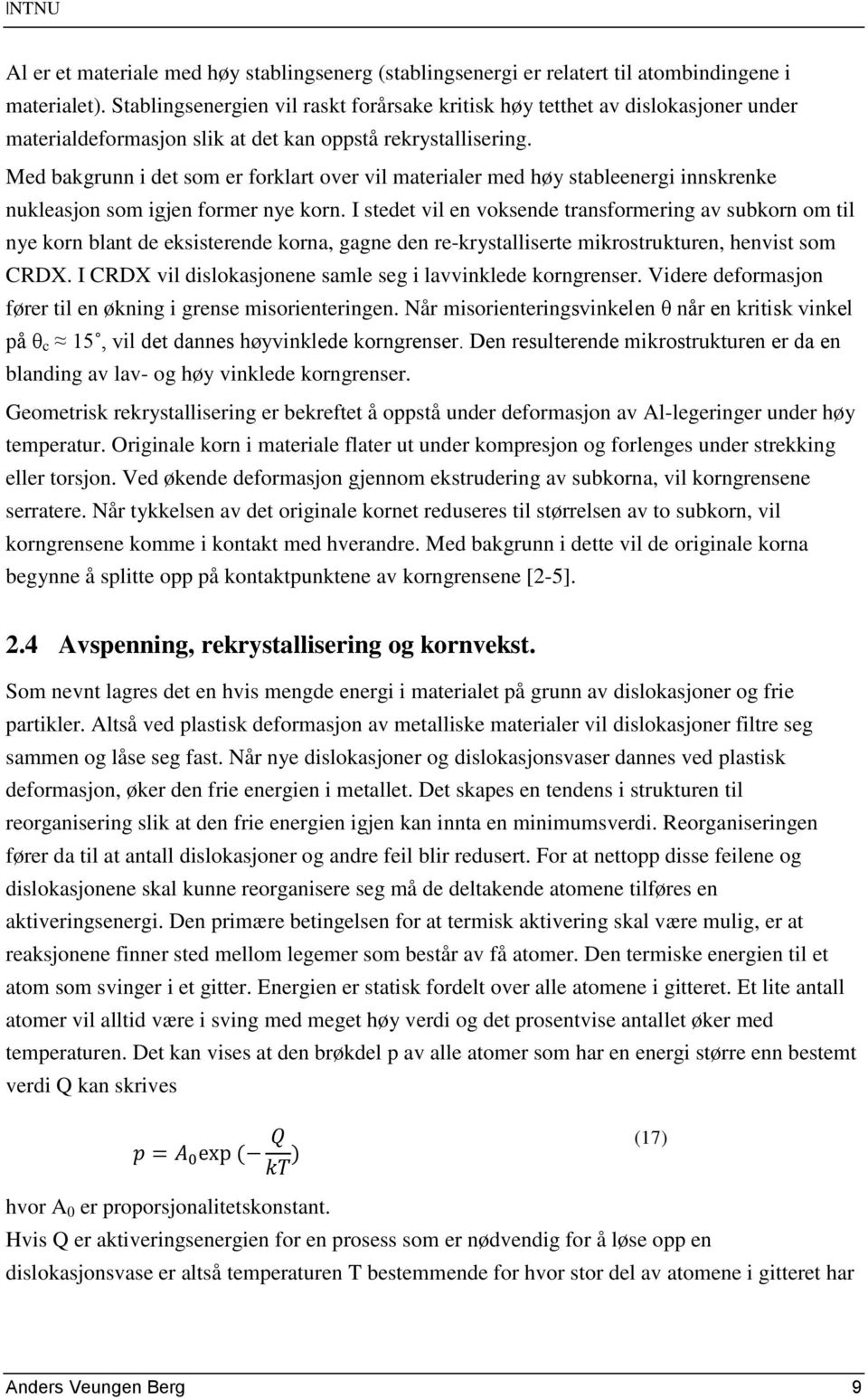 Med bakgrunn i det som er forklart over vil materialer med høy stableenergi innskrenke nukleasjon som igjen former nye korn.