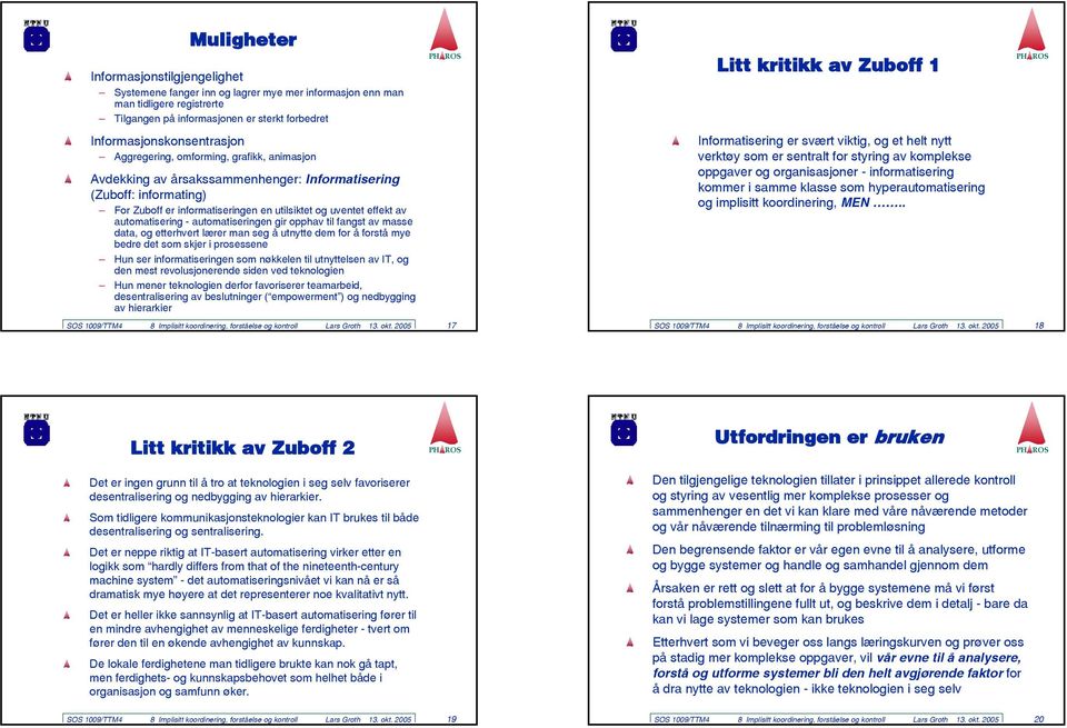 automatiseringen gir opphav til fangst av masse data, og etterhvert lærer man seg å utnytte dem for å forstå mye bedre det som skjer i prosessene Hun ser informatiseringen som nøkkelen til