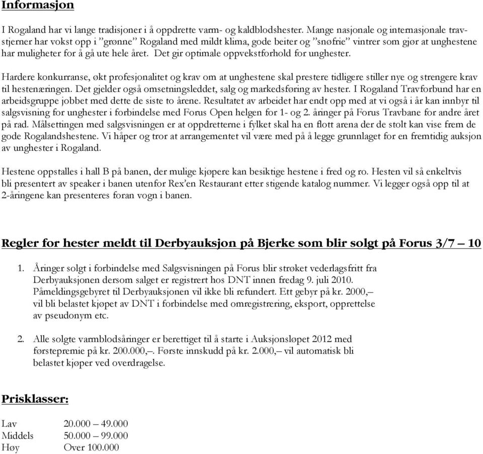 Det gir optimale oppvekstforhold for unghester. Hardere konkurranse, økt profesjonalitet og krav om at unghestene skal prestere tidligere stiller nye og strengere krav til hestenæringen.