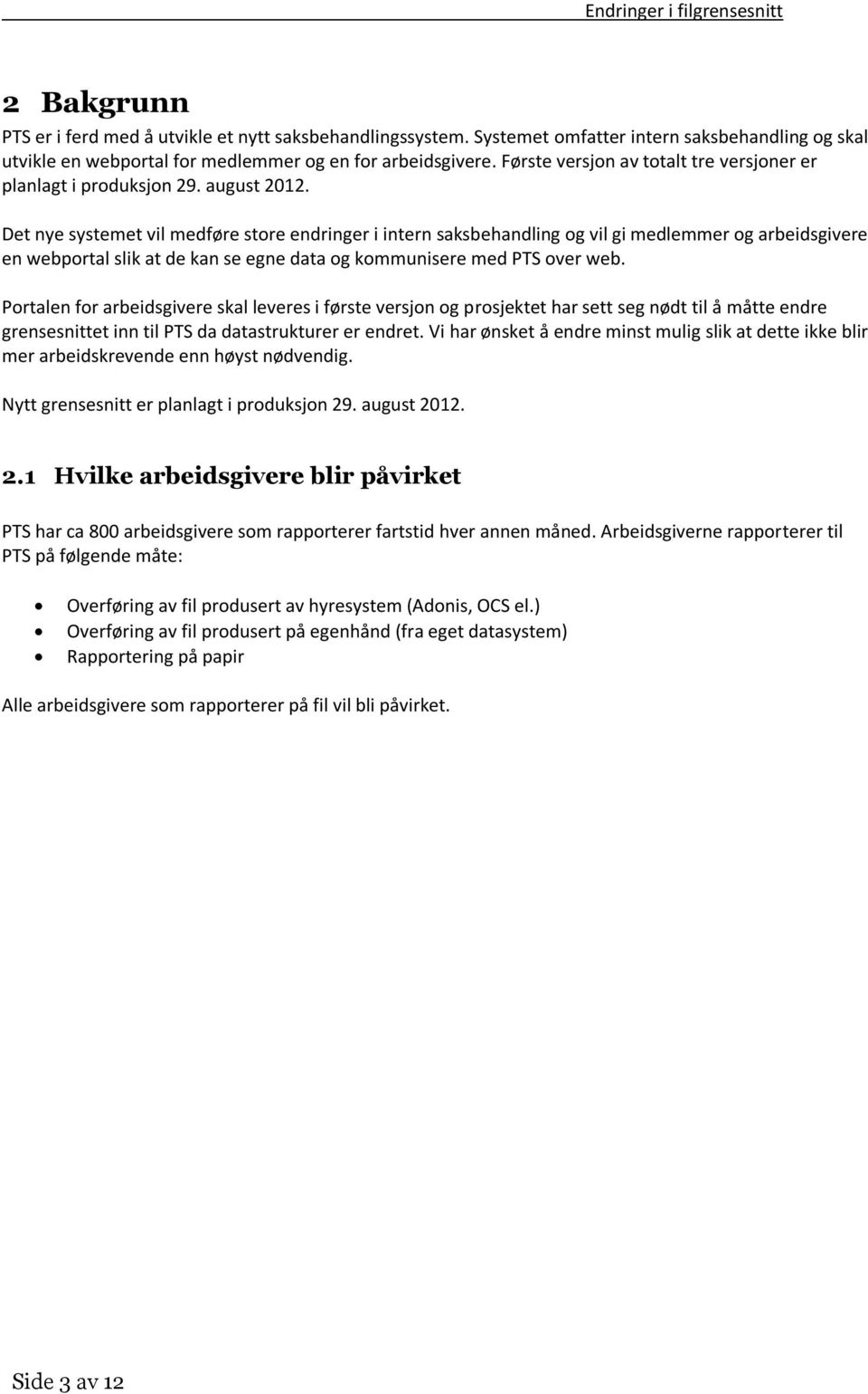 Det nye systemet vil medføre store endringer i intern saksbehandling og vil gi medlemmer og arbeidsgivere en webportal slik at de kan se egne data og kommunisere med PTS over web.