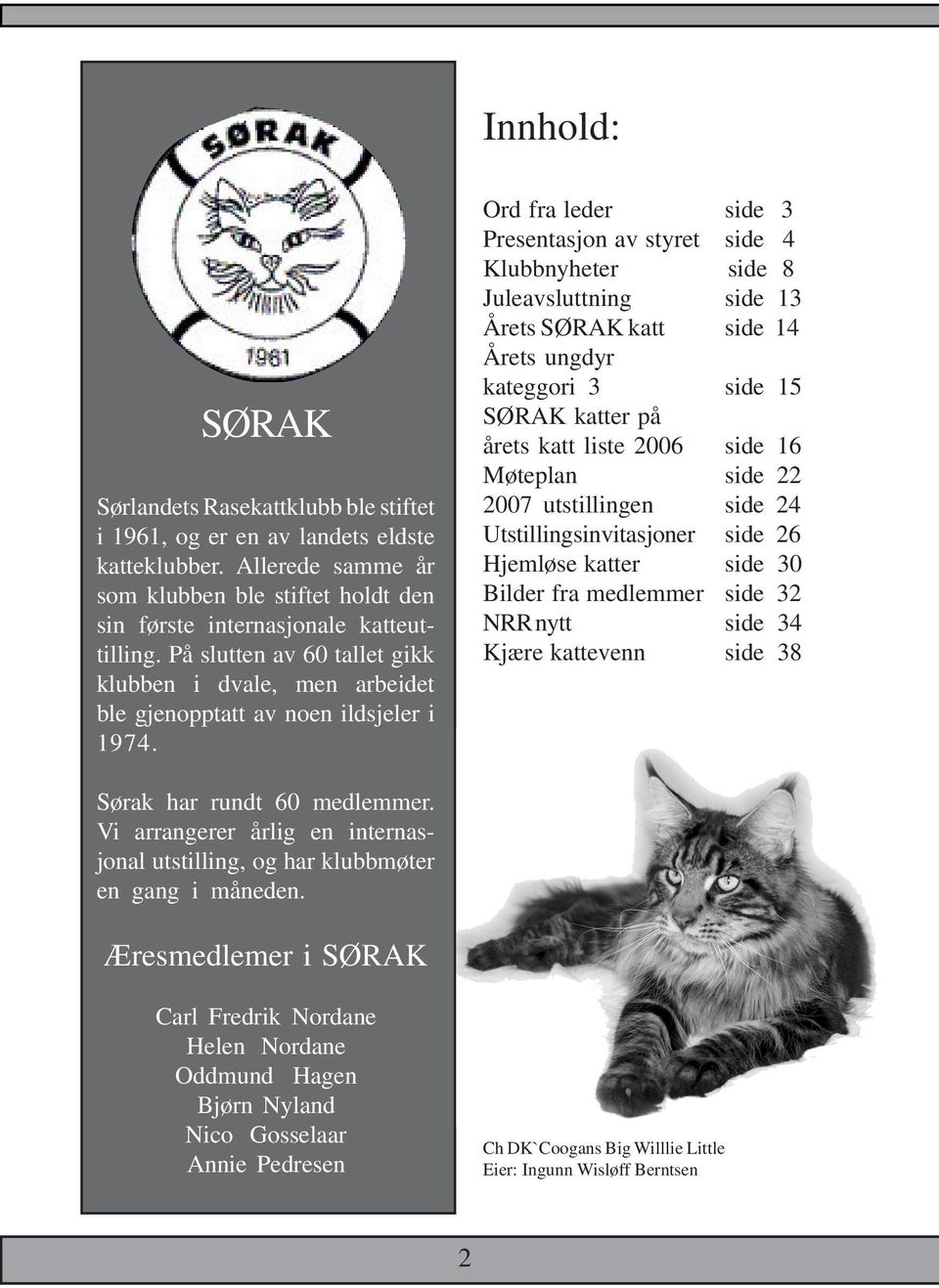 Ord fra leder side 3 Presentasjon av styret side 4 Klubbnyheter side 8 Juleavsluttning side 13 Årets SØRAK katt side 14 Årets ungdyr kateggori 3 side 15 SØRAK katter på årets katt liste 2006 side 16