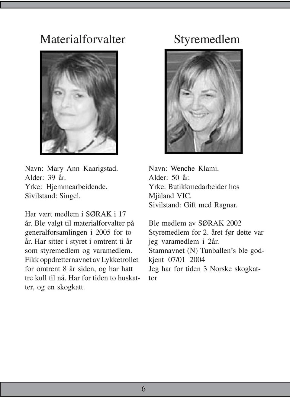 Fikk oppdretternavnet av Lykketrollet for omtrent 8 år siden, og har hatt tre kull til nå. Har for tiden to huskatter, og en skogkatt. Navn: Wenche Klami. Alder: 50 år.