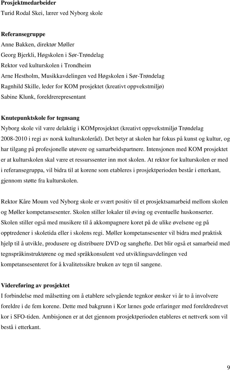 delaktig i KOMprosjektet (kreativt oppvekstmiljø Trøndelag 2008-2010 i regi av norsk kulturskoleråd).