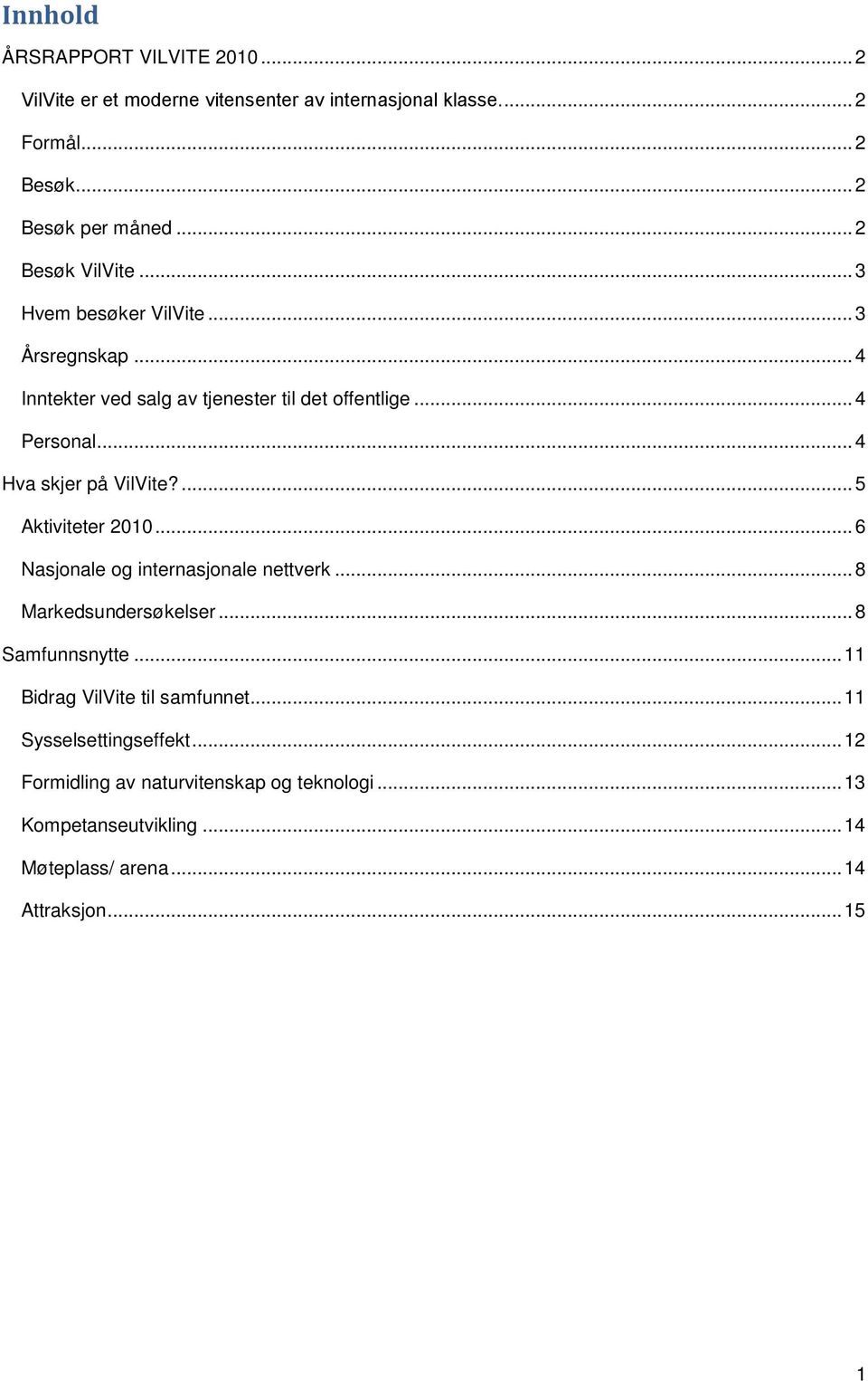 .. 4 Hva skjer på VilVite?... 5 Aktiviteter 2010... 6 Nasjonale og internasjonale nettverk... 8 Markedsundersøkelser... 8 Samfunnsnytte.