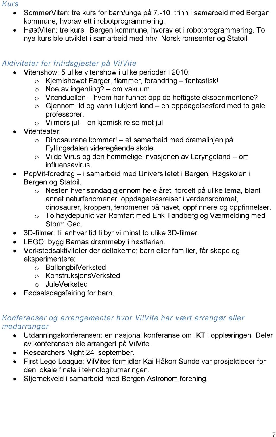 Aktiviteter for fritidsgjester på VilVite Vitenshow: 5 ulike vitenshow i ulike perioder i 2010: o Kjemishowet Farger, flammer, forandring fantastisk! o Noe av ingenting?