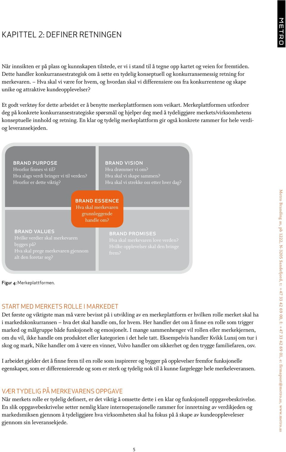 Hva skal vi være for hvem, og hvordan skal vi differensiere oss fra konkurrentene og skape unike og attraktive kundeopplevelser?