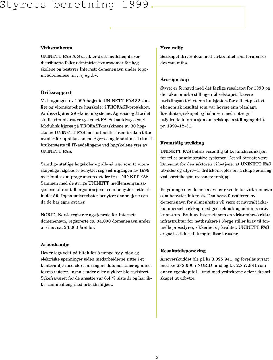 studieadministrative systemet FS Saksarkivsystemet Modulink kjøres på TROFAST-maskinene av 30 høgskoler UNINETT FAS har forhandlet frem brukerstøtteavtaler for applikasjonene Agresso og Modulink