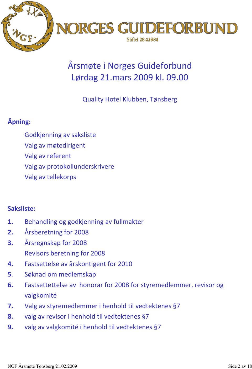 Behandling og godkjenning av fullmakter 2. Årsberetning for 2008 3. Årsregnskap for 2008 Revisors beretning for 2008 4. Fastsettelse av årskontigent for 2010 5.