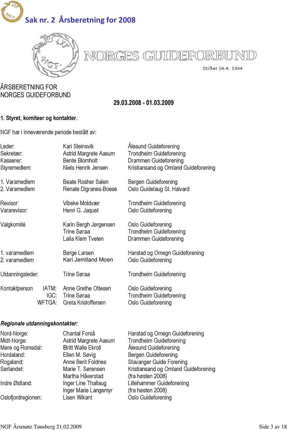 Styremedlem: Niels Henrik Jensen Kristiansand og Omland Guideforening 1. Varamedlem Beate Rosher Salen Bergen Guideforening 2. Varamedlem Renate Digranes-Boese Oslo Guidelaug St.