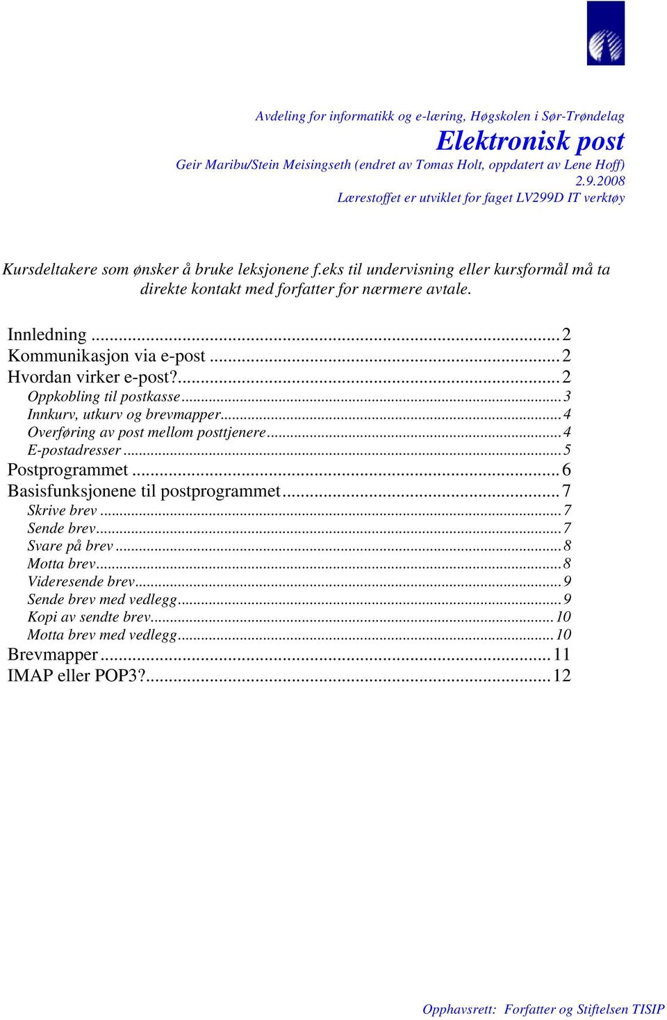 Innledning...2 Kommunikasjon via e-post...2 Hvordan virker e-post?...2 Oppkobling til postkasse...3 Innkurv, utkurv og brevmapper...4 Overføring av post mellom posttjenere...4 E-postadresser.