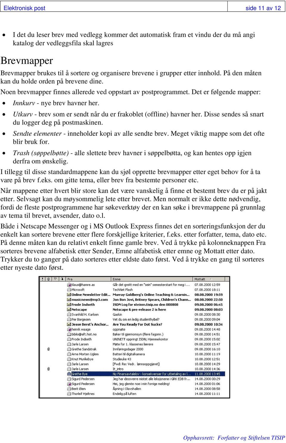 Det er følgende mapper: Innkurv - nye brev havner her. Utkurv - brev som er sendt når du er frakoblet (offline) havner her. Disse sendes så snart du logger deg på postmaskinen.