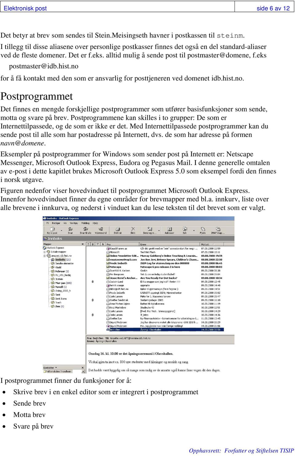 eks postmaster@idb.hist.no for å få kontakt med den som er ansvarlig for posttjeneren ved domenet idb.hist.no. Postprogrammet Det finnes en mengde forskjellige postprogrammer som utfører basisfunksjoner som sende, motta og svare på brev.