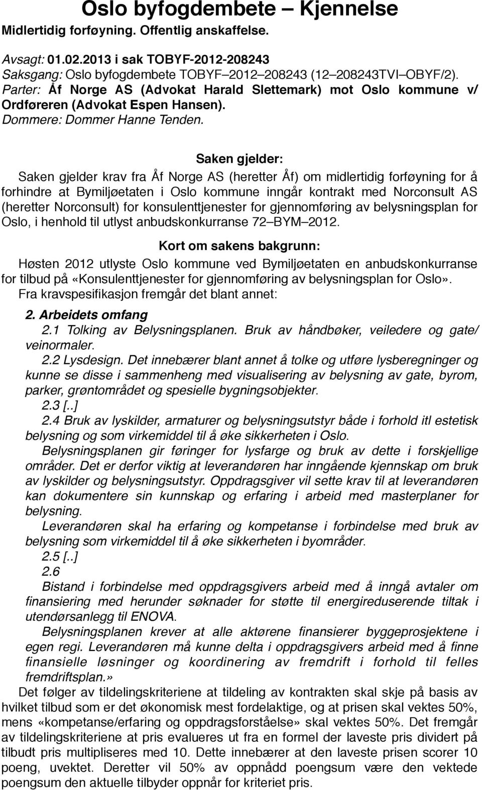 Saken gjelder: Saken gjelder krav fra Åf Norge AS (heretter Åf) om midlertidig forføyning for å forhindre at Bymiljøetaten i Oslo kommune inngår kontrakt med Norconsult AS (heretter Norconsult) for